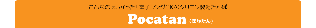 こんなのほしかった！電子レンジOKのシリコン製湯たんぽ　Pocatan ぽかたん）